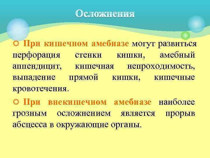 ¢ При кишечном амебиазе могут развиться перфорация стенки кишки, амебный аппендицит, кишечная непроходимость, выпадение