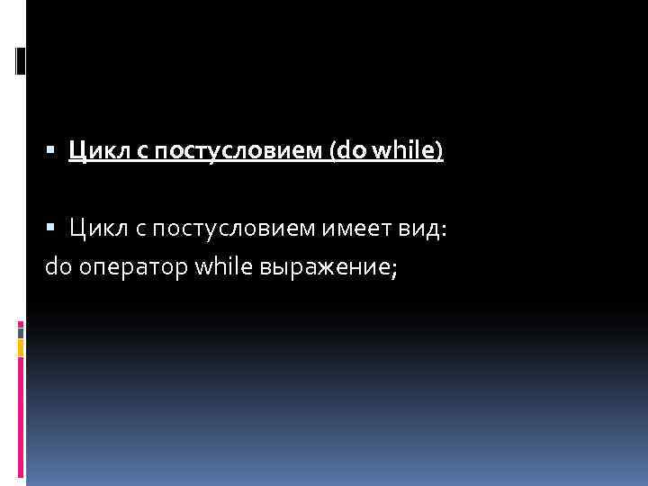  Цикл с постусловием (do while)  Цикл с постусловием имеет вид: do оператор