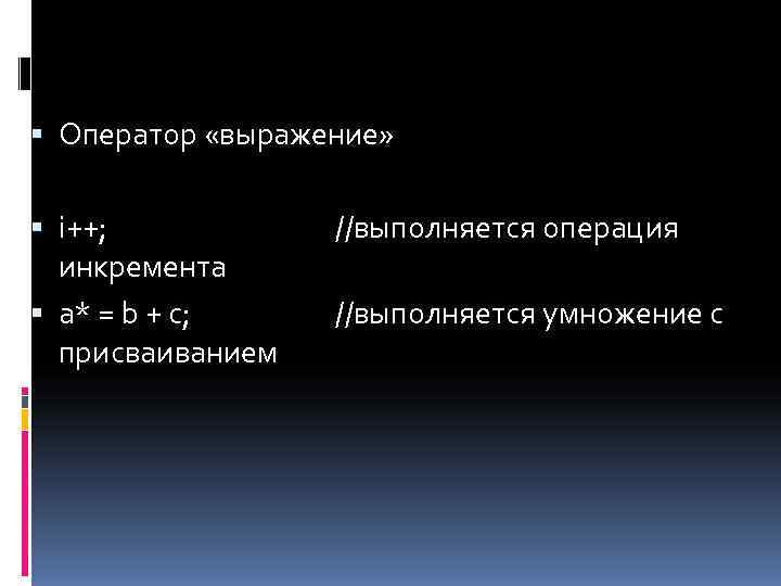  Оператор «выражение» i++;   //выполняется операция  инкремента  a* = b