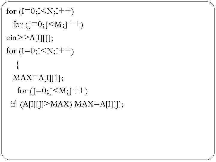 for (I=0; I<N; I++)  for (J=0; J<M; J++) cin>>A[I][J]; for (I=0; I<N; I++)
