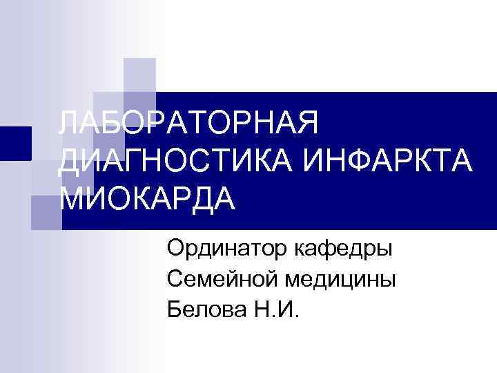 >ЛАБОРАТОРНАЯ ДИАГНОСТИКА ИНФАРКТА МИОКАРДА Ординатор кафедры Семейной медицины Белова Н. И. 