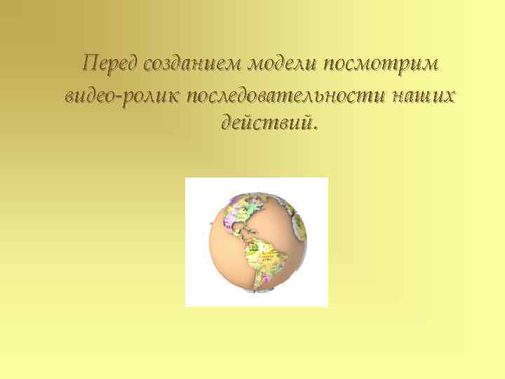  Перед созданием модели посмотрим видео-ролик последовательности наших   действий. 