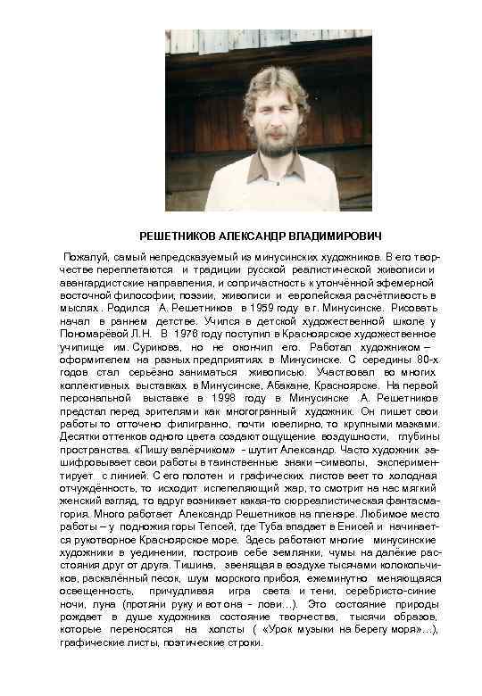РЕШЕТНИКОВ АЛЕКСАНДР ВЛАДИМИРОВИЧ Пожалуй, самый непредсказуемый из минусинских художников. В его творчестве переплетаются и