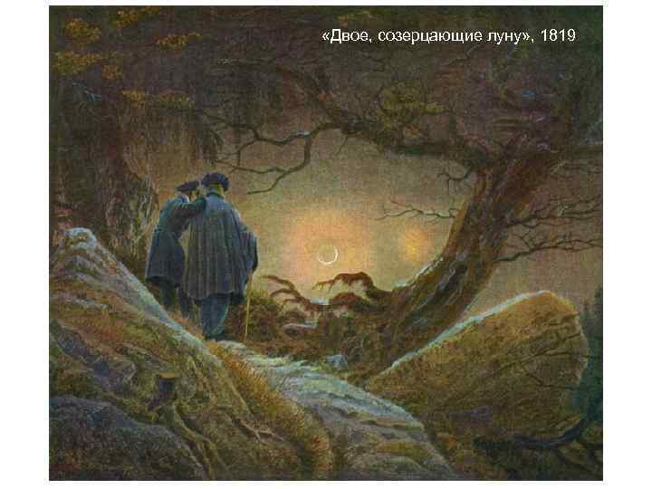 «Двое, созерцающие луну» , 1819 «Двое, созерцающие луну» , 1819
