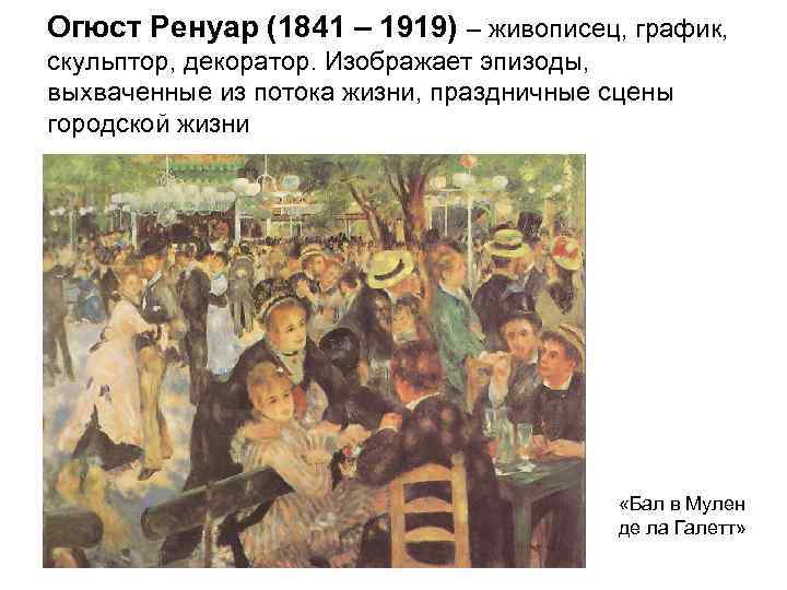 Огюст Ренуар (1841 – 1919) – живописец, график, скульптор, декоратор. Изображает эпизоды, выхваченные из