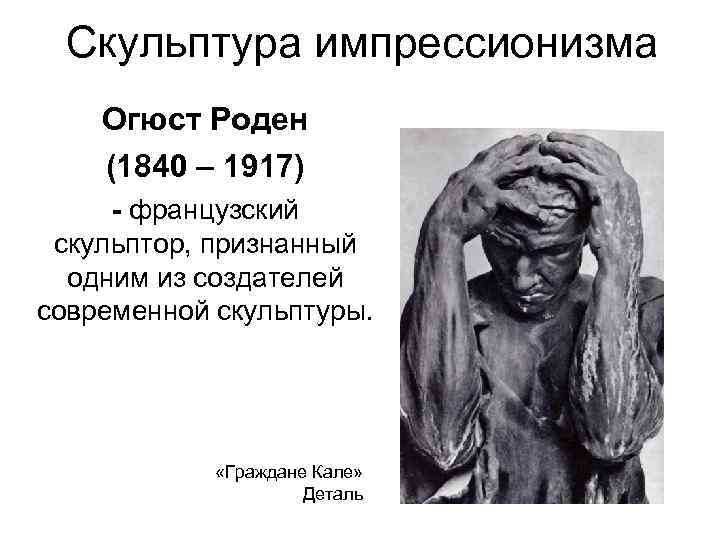  Скульптура импрессионизма Огюст Роден (1840 – 1917) - французский скульптор, признанный  одним