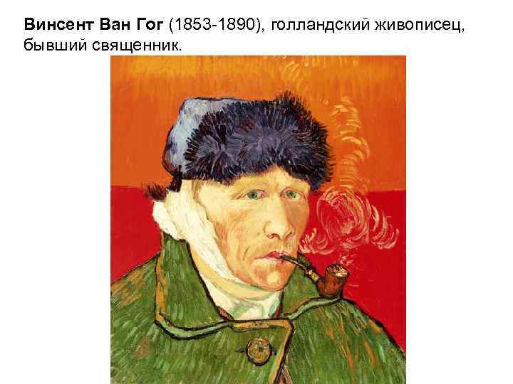 Винсент Ван Гог (1853 -1890), голландский живописец, бывший священник. 