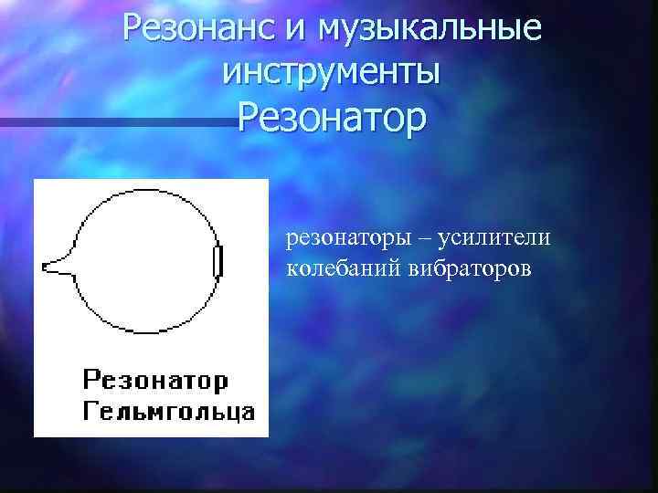 Резонанс и музыкальные  инструменты  Резонатор   резонаторы – усилители  