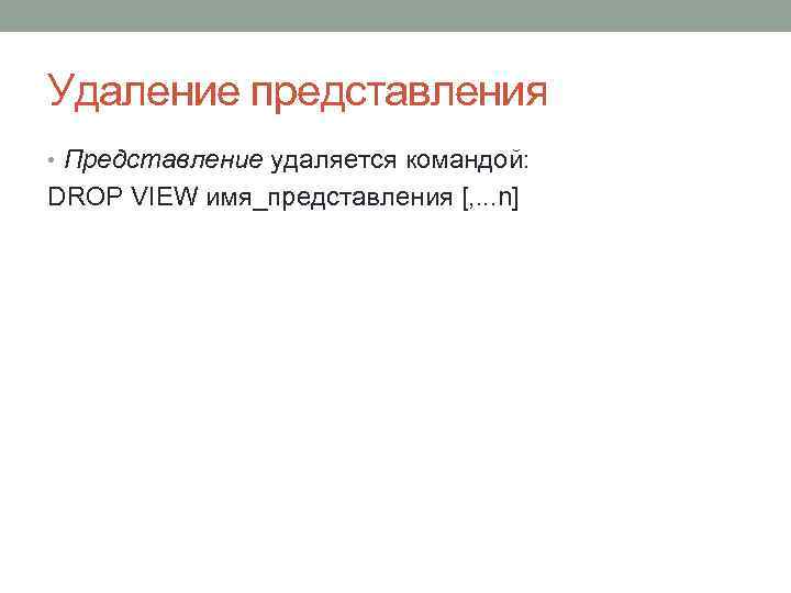 Удаление представления • Представление удаляется командой: DROP VIEW имя_представления [, . . . n]