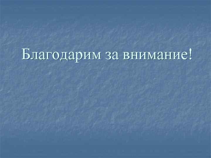 Благодарим за внимание! Благодарим за внимание!