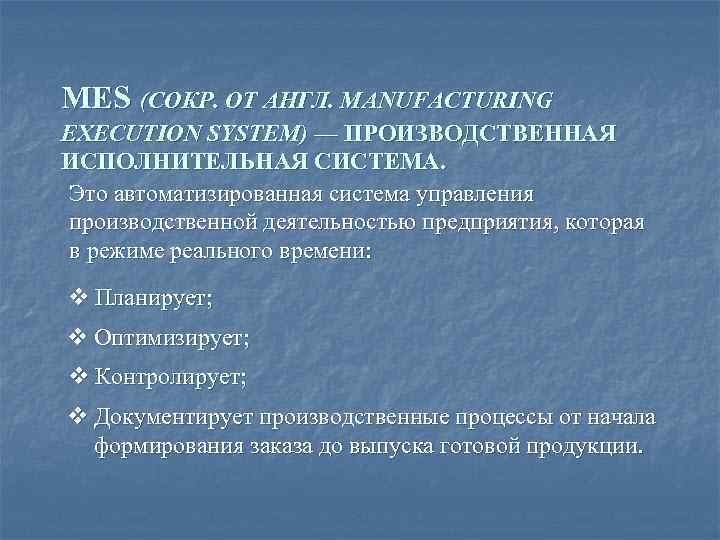 MES (СОКР. ОТ АНГЛ. MANUFACTURING EXECUTION SYSTEM) — ПРОИЗВОДСТВЕННАЯ ИСПОЛНИТЕЛЬНАЯ СИСТЕМА. Это автоматизированная MES (СОКР. ОТ АНГЛ. MANUFACTURING EXECUTION SYSTEM) — ПРОИЗВОДСТВЕННАЯ ИСПОЛНИТЕЛЬНАЯ СИСТЕМА. Это автоматизированная