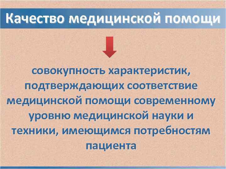 Качество медицинской помощи совокупность характеристик, подтверждающих соответствие медицинской помощи современному уровню медицинской науки Качество медицинской помощи совокупность характеристик, подтверждающих соответствие медицинской помощи современному уровню медицинской науки
