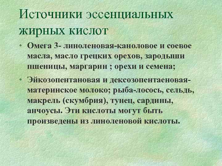 Источники эссенциальных жирных кислот • Омега 3 - линоленовая-каноловое и соевое  масла, масло