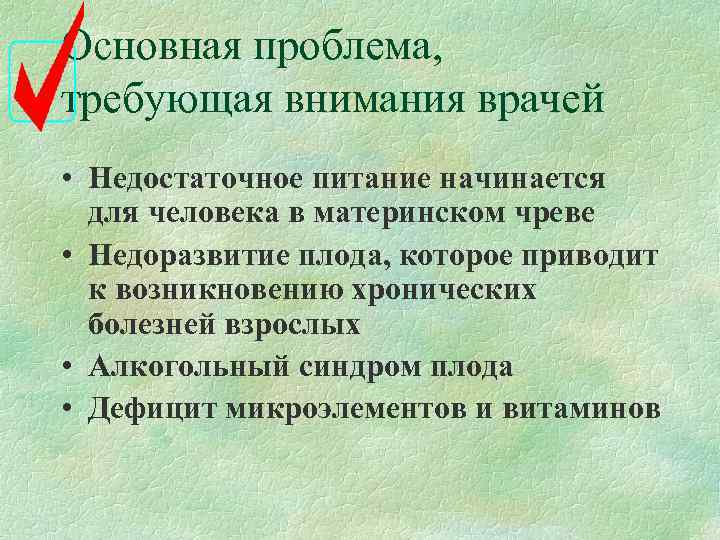 Основная проблема, требующая внимания врачей • Недостаточное питание начинается  для человека в материнском
