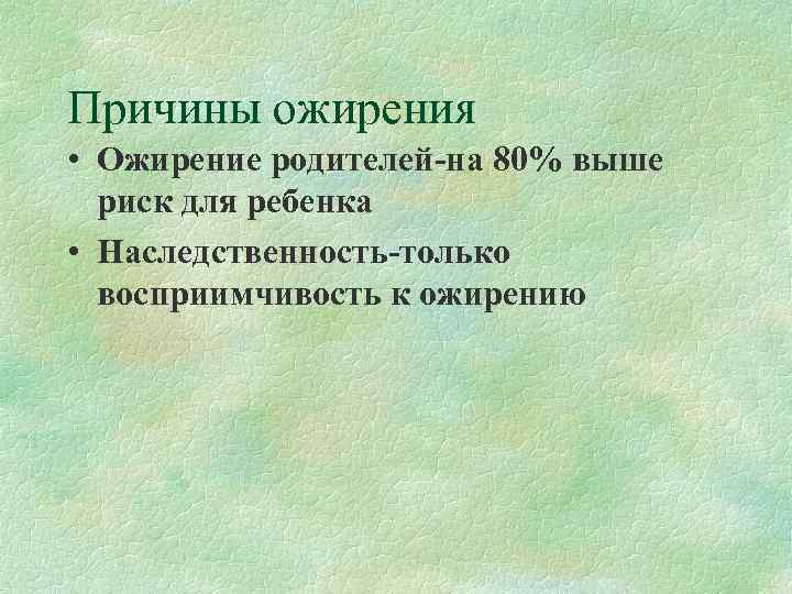 Причины ожирения • Ожирение родителей-на 80% выше  риск для ребенка • Наследственность-только 