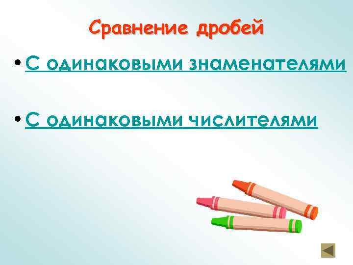  Сравнение дробей • С одинаковыми знаменателями  • С одинаковыми числителями 