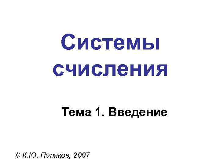 Системы счисления Тема 1. Введение © Системы счисления Тема 1. Введение ©