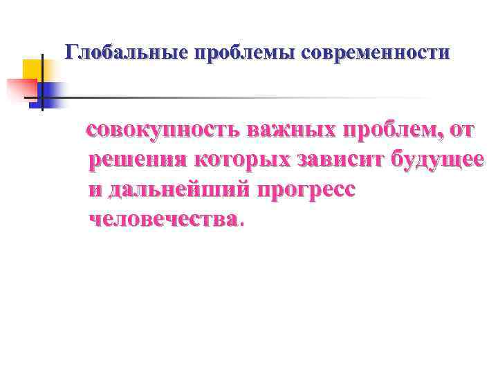 Глобальные проблемы современности  совокупность важных проблем, от решения которых зависит будущее и дальнейший