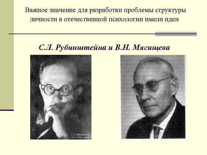 Важное значение для разработки проблемы структуры личности в отечественной психологии имели идеи  С.