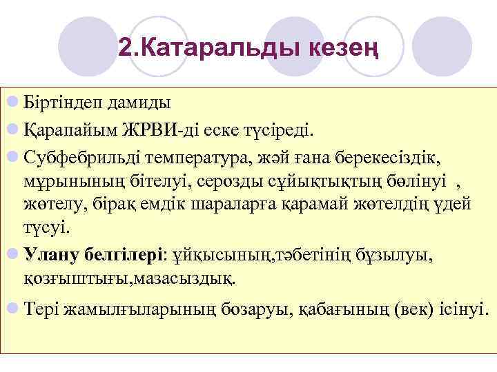   2. Катаральды кезең l Біртіндеп дамиды l Қарапайым ЖРВИ-ді еске түсіреді. l