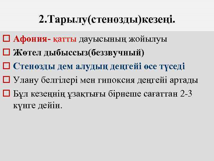   2. Тарылу(стенозды)кезеңі. o Афония- қатты дауысының жойылуы o Жөтел дыбыссыз(беззвучный) o Стенозды