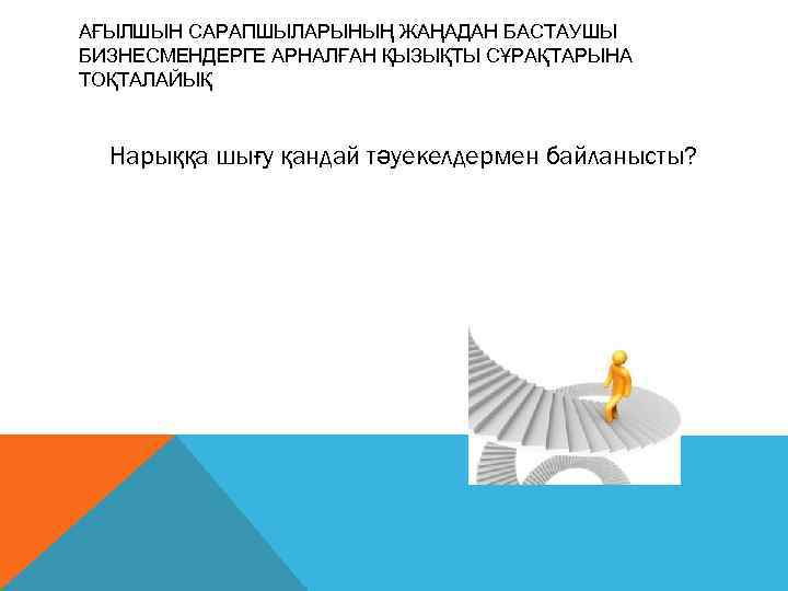 АҒЫЛШЫН САРАПШЫЛАРЫНЫҢ ЖАҢАДАН БАСТАУШЫ БИЗНЕСМЕНДЕРГЕ АРНАЛҒАН ҚЫЗЫҚТЫ СҰРАҚТАРЫНА ТОҚТАЛАЙЫҚ Нарыққа шығу қандай тəуекелдермен байланысты?