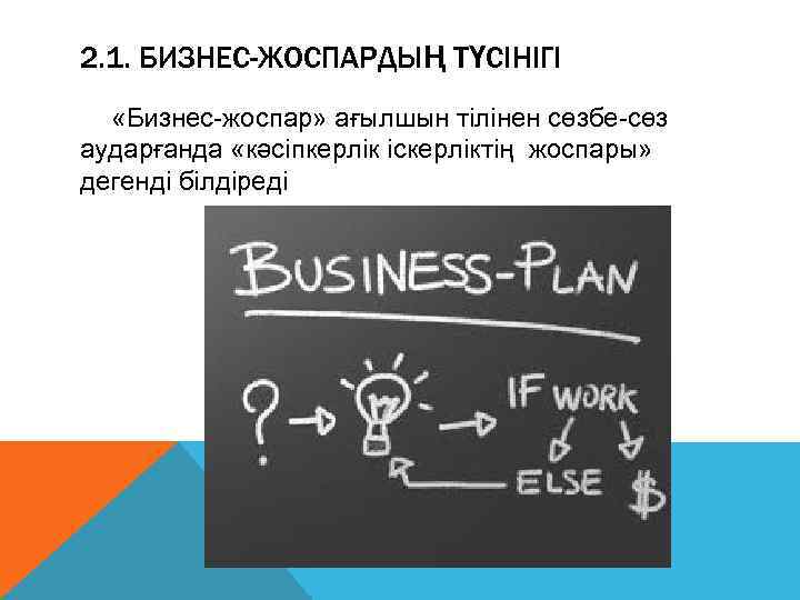 2. 1. БИЗНЕС-ЖОСПАРДЫҢ ТҮСІНІГІ  «Бизнес-жоспар» ағылшын тілінен сөзбе-сөз аударғанда «кəсіпкерлік іскерліктің жоспары» дегенді