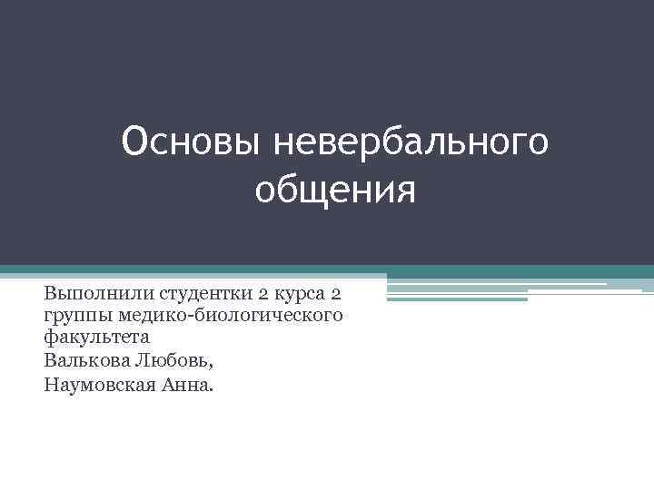   Основы невербального   общения Выполнили студентки 2 курса 2 группы медико-биологического