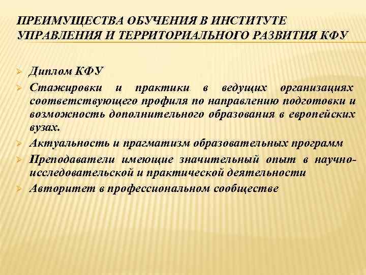 ПРЕИМУЩЕСТВА ОБУЧЕНИЯ В ИНСТИТУТЕ УПРАВЛЕНИЯ И ТЕРРИТОРИАЛЬНОГО РАЗВИТИЯ КФУ Ø  Диплом КФУ Ø