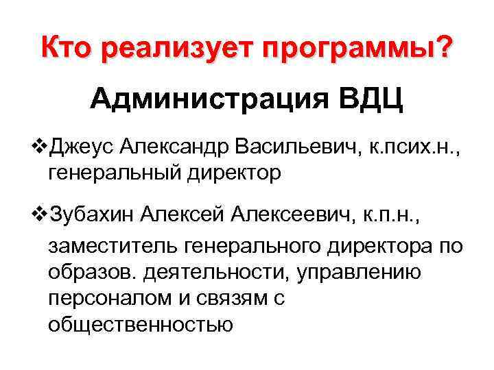 Кто реализует программы? Администрация ВДЦ v. Джеус Александр Васильевич, к. псих. н. , Кто реализует программы? Администрация ВДЦ v. Джеус Александр Васильевич, к. псих. н. ,