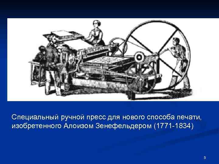 Cпециальный ручной пресс для нового способа печати, изобретенного Алоизом Зенефельдером (1771 -1834)  