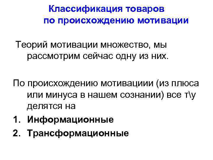   Классификация товаров  по происхождению мотивации Теорий мотивации множество, мы  рассмотрим