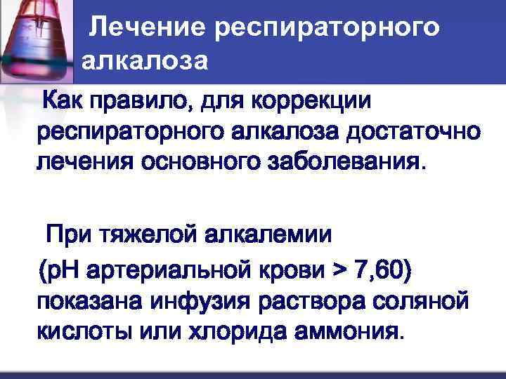   Лечение респираторного  алкалоза Как правило, для коррекции респираторного алкалоза достаточно лечения