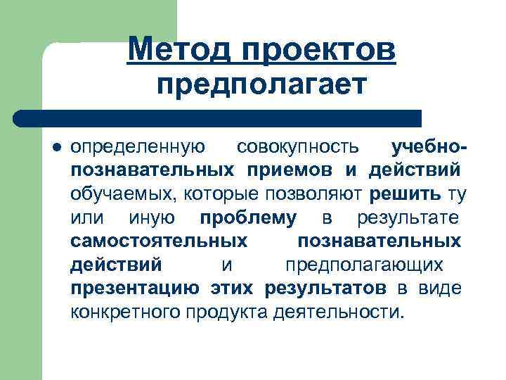    Метод проектов   предполагает l  определенную совокупность учебно- познавательных