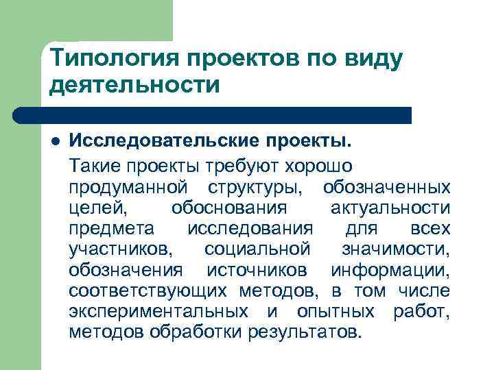 Типология проектов по виду деятельности l  Исследовательские проекты.  Такие проекты требуют хорошо