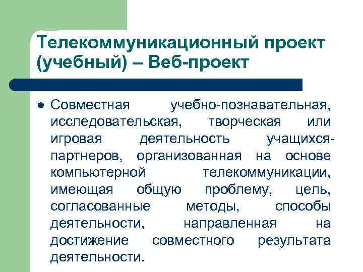 Телекоммуникационный проект (учебный) – Веб-проект l  Совместная  учебно-познавательная,  исследовательская, творческая 