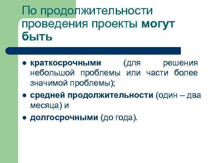 По продолжительности проведения проекты могут быть l  краткосрочными  (для решения небольшой проблемы
