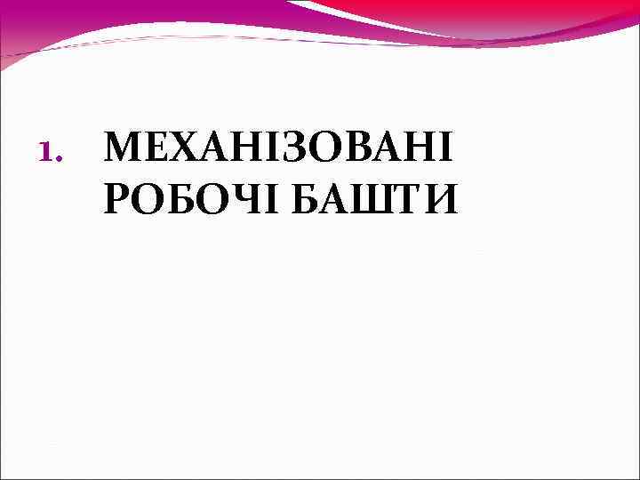 1. МЕХАНІЗОВАНІ  РОБОЧІ БАШТИ 