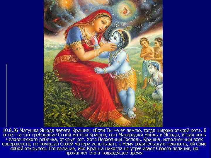 10. 8. 36 Матушка Яшода велела Кришне:  «Если Ты не ел землю, тогда