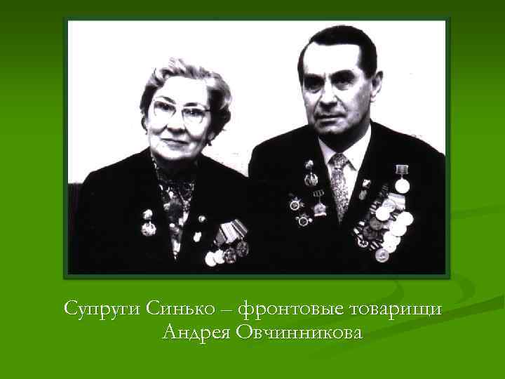Супруги Синько – фронтовые товарищи   Андрея Овчинникова 
