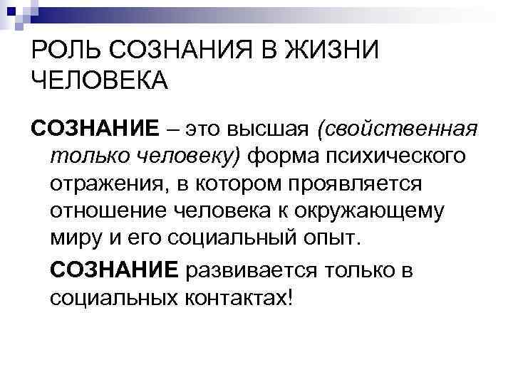 РОЛЬ СОЗНАНИЯ В ЖИЗНИ ЧЕЛОВЕКА СОЗНАНИЕ – это высшая (свойственная только человеку) форма психического
