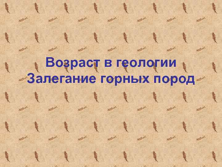  Возраст в геологии Залегание горных пород 