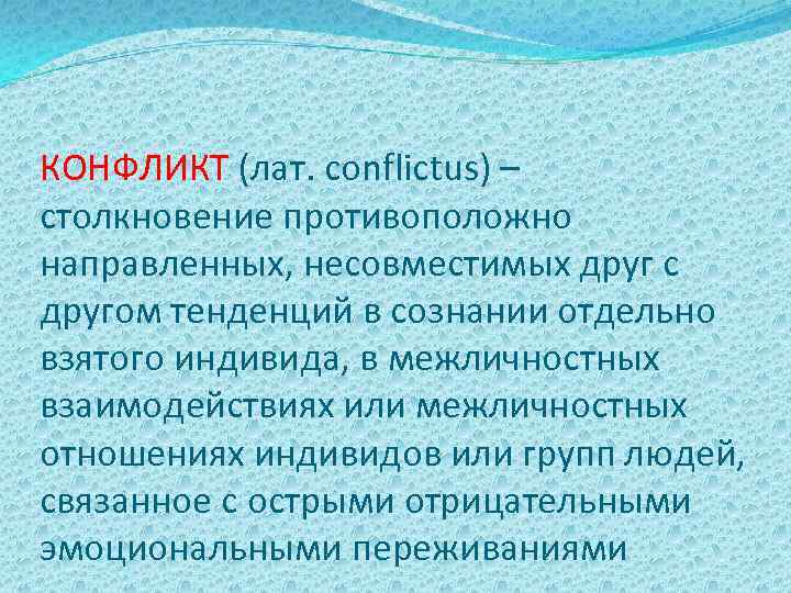 КОНФЛИКТ (лат. conflictus) – столкновение противоположно направленных, несовместимых друг с другом тенденций в сознании