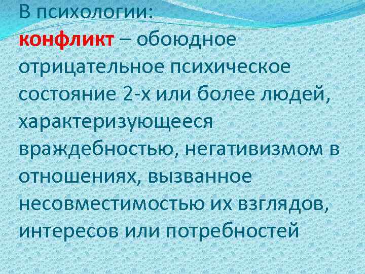 В психологии: конфликт – обоюдное отрицательное психическое состояние 2 -х или более людей, характеризующееся