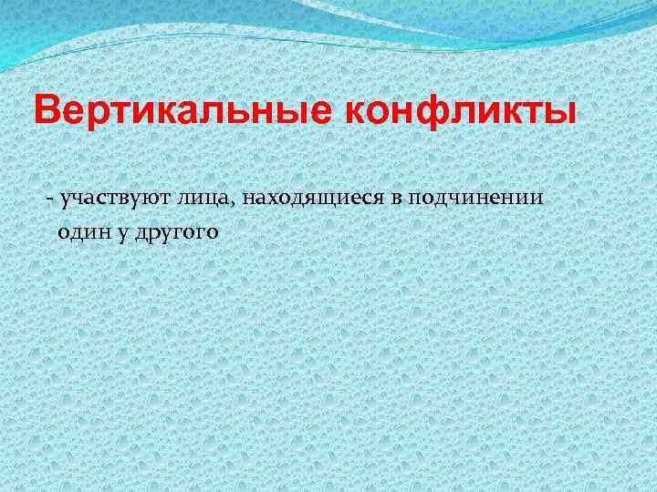 Вертикальные конфликты - участвуют лица, находящиеся в подчинении  один у другого 