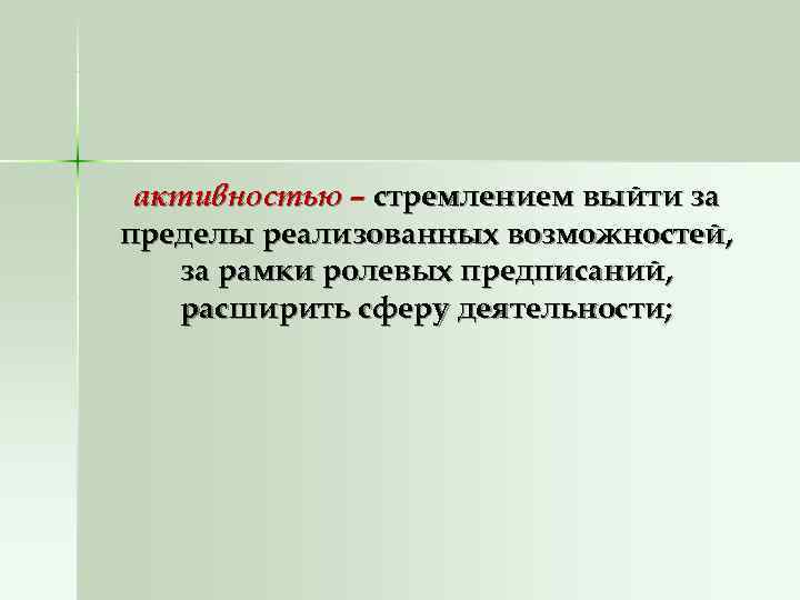  активностью – стремлением выйти за пределы реализованных возможностей, за рамки ролевых предписаний, расширить