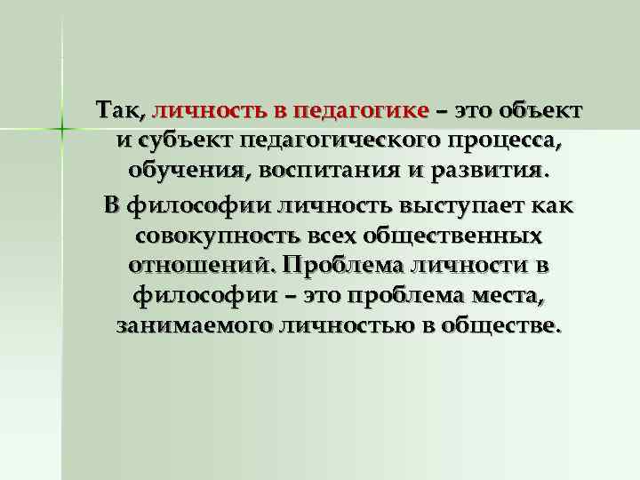 Так, личность в педагогике – это объект  и субъект педагогического процесса, обучения, воспитания
