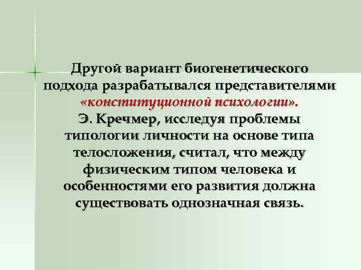   Другой вариант биогенетического подхода разрабатывался представителями  «конституционной психологии» .  Э.