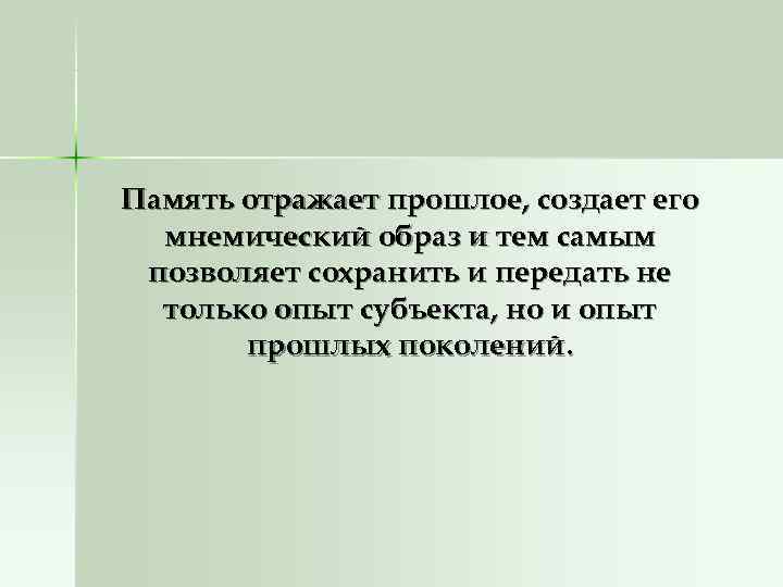 Память отражает прошлое, создает его  мнемический образ и тем самым позволяет сохранить и