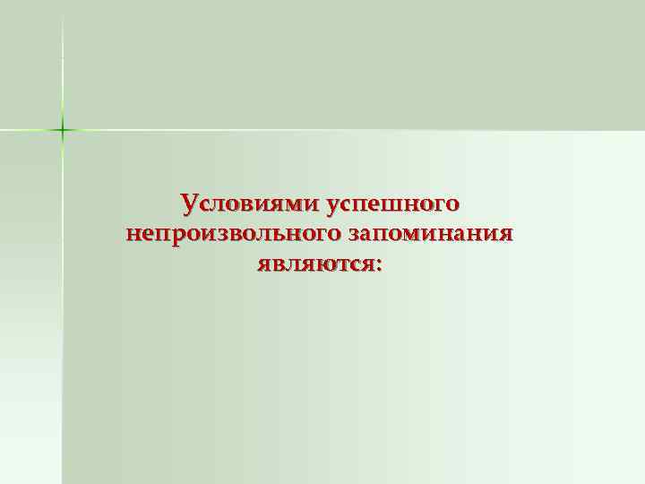   Условиями успешного непроизвольного запоминания   являются: 